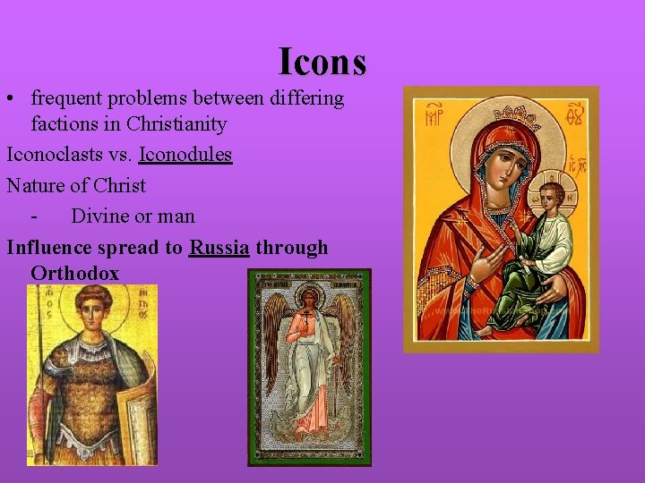 Icons • frequent problems between differing factions in Christianity Iconoclasts vs. Iconodules Nature of