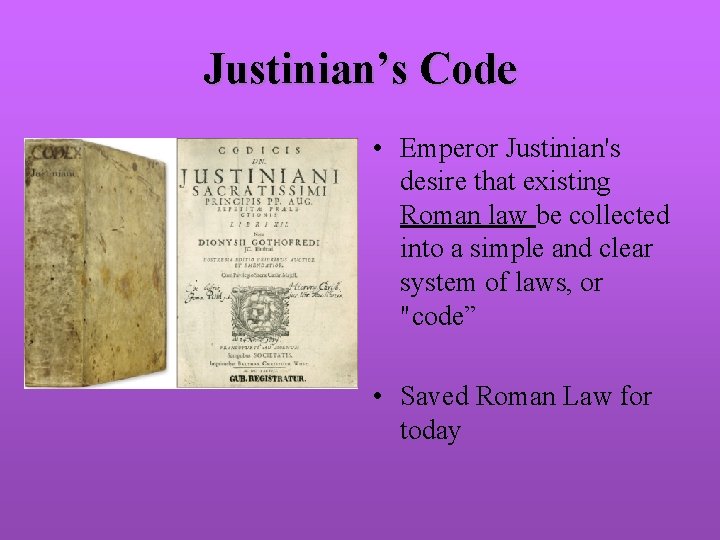 Justinian’s Code • Emperor Justinian's desire that existing Roman law be collected into a