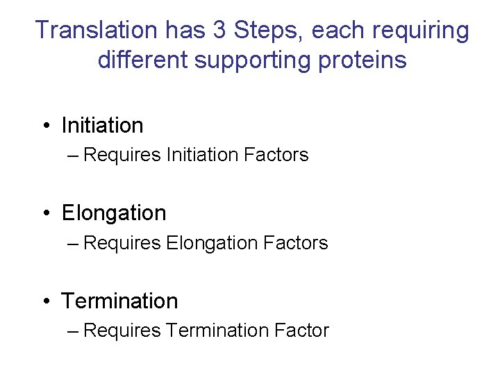 Translation has 3 Steps, each requiring different supporting proteins • Initiation – Requires Initiation