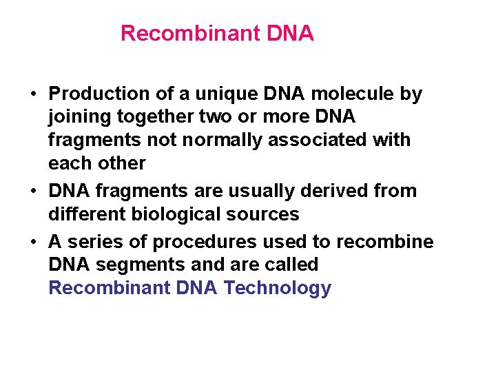 Recombinant DNA • Production of a unique DNA molecule by joining together two or