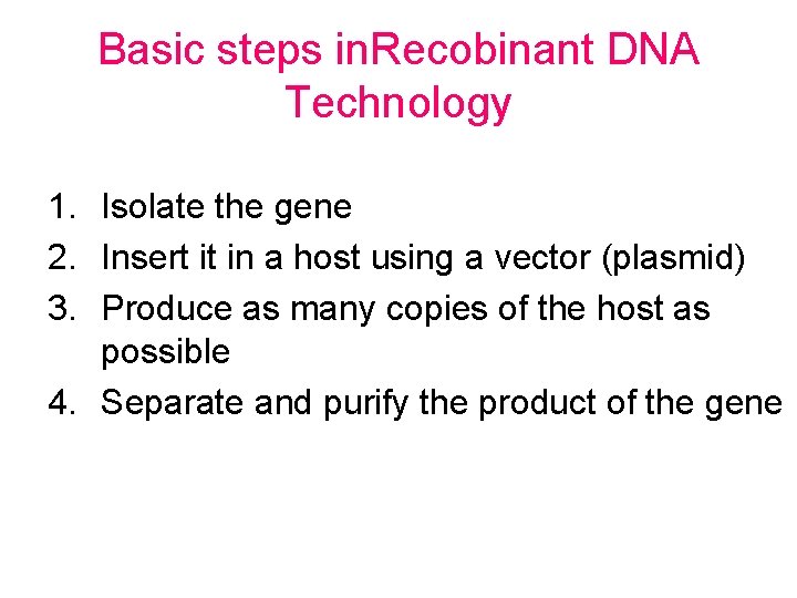 Basic steps in. Recobinant DNA Technology 1. Isolate the gene 2. Insert it in