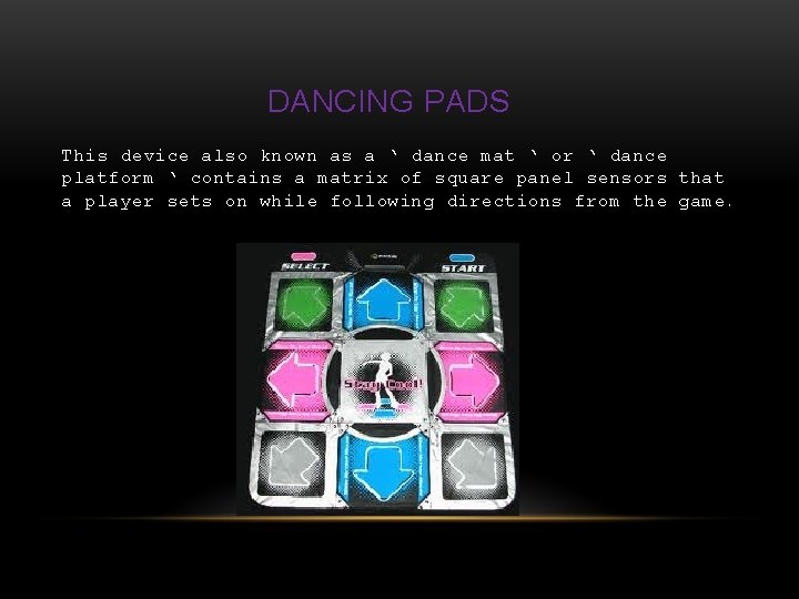 DANCING PADS This device also known as a ‘ dance mat ‘ or ‘