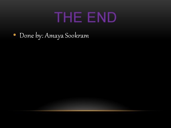 THE END • Done by: Amaya Sookram 