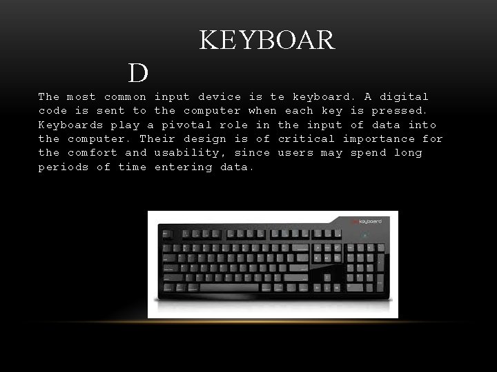 KEYBOAR D The most common input device is te keyboard. A digital code is
