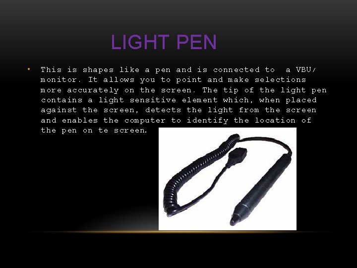 LIGHT PEN • This is shapes like a pen and is connected to a