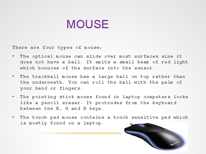 MOUSE There are four types of mouse: • The optical mouse can slide over