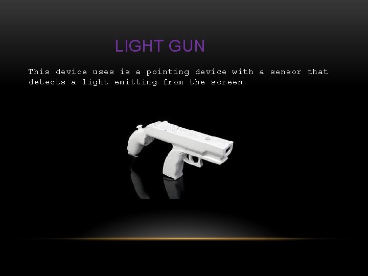 LIGHT GUN This device uses is a pointing device with a sensor that detects