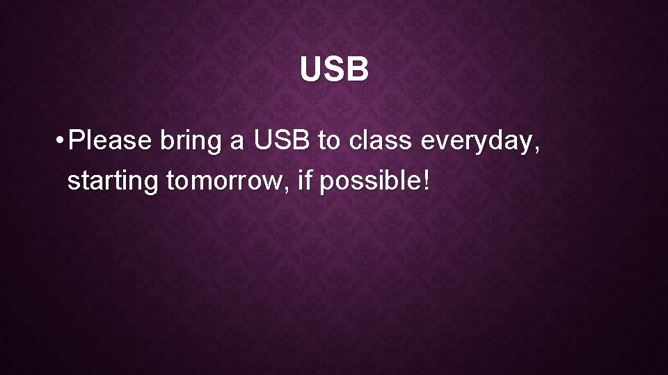 USB • Please bring a USB to class everyday, starting tomorrow, if possible! 