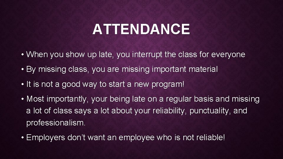 ATTENDANCE • When you show up late, you interrupt the class for everyone •