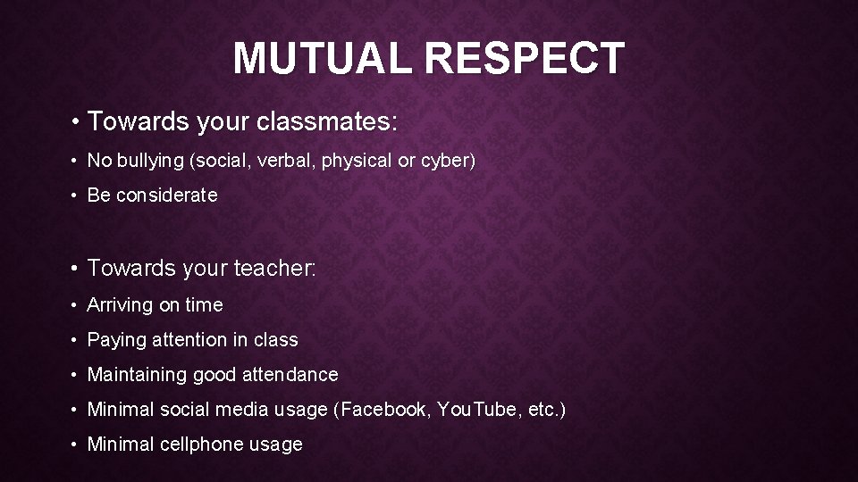 MUTUAL RESPECT • Towards your classmates: • No bullying (social, verbal, physical or cyber)