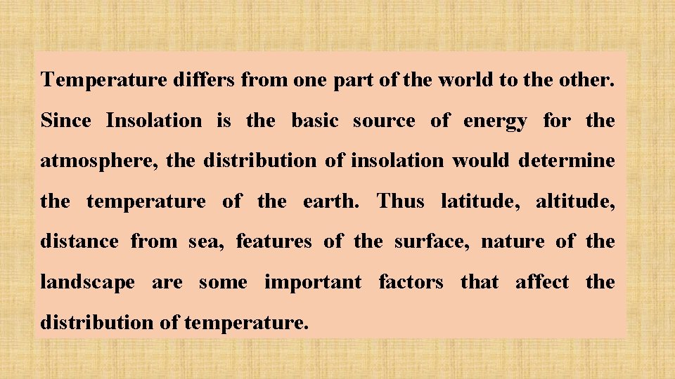 Temperature differs from one part of the world to the other. Since Insolation is