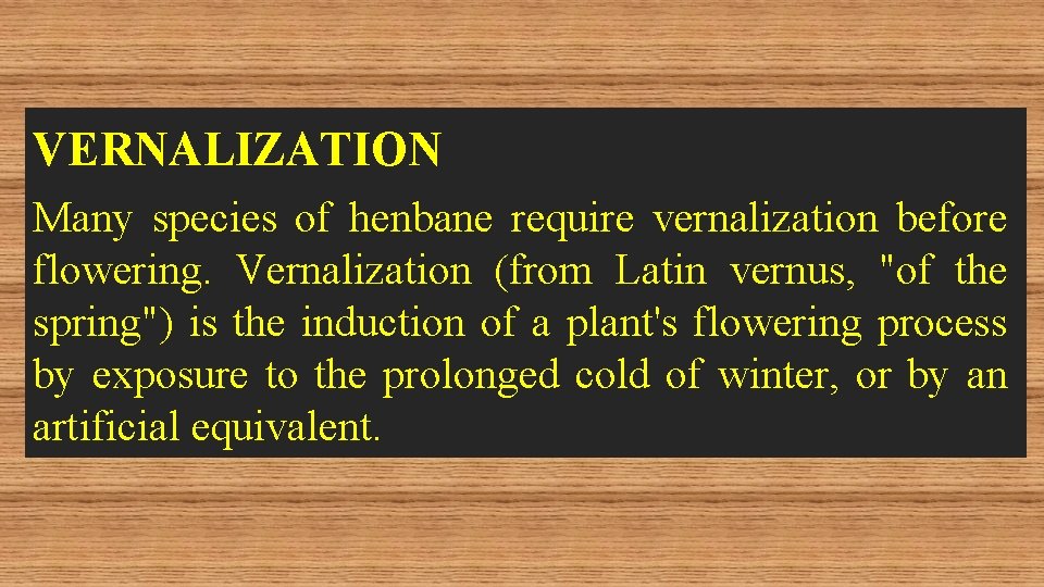 VERNALIZATION Many species of henbane require vernalization before flowering. Vernalization (from Latin vernus, "of