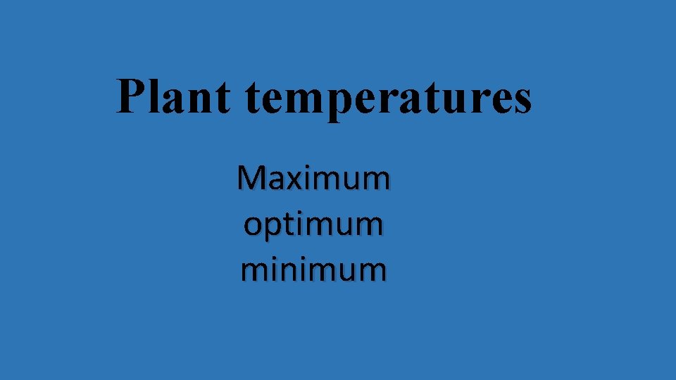 Plant temperatures Maximum optimum minimum 