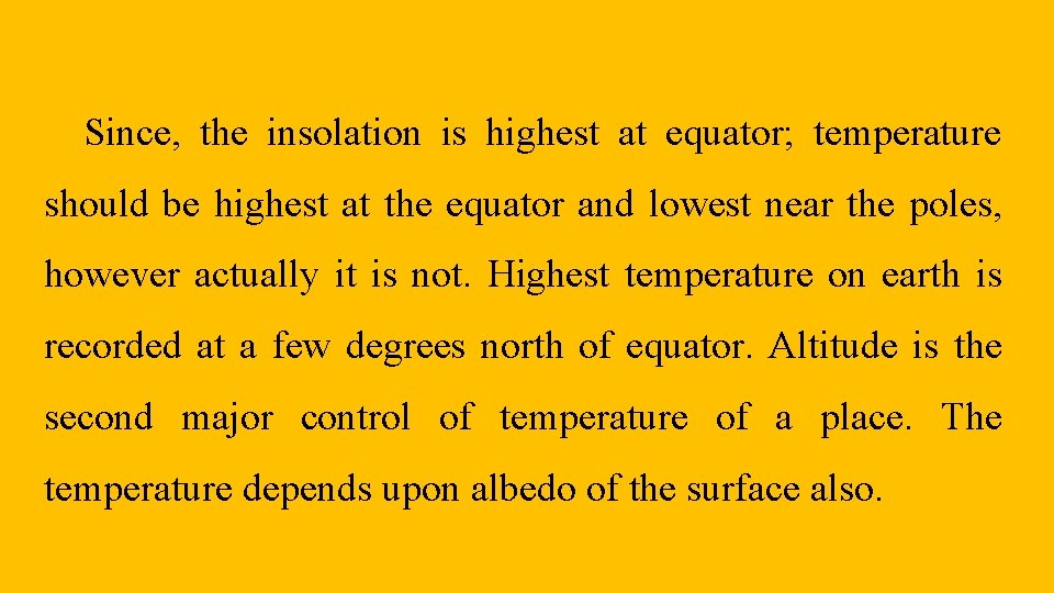 Since, the insolation is highest at equator; temperature should be highest at the equator