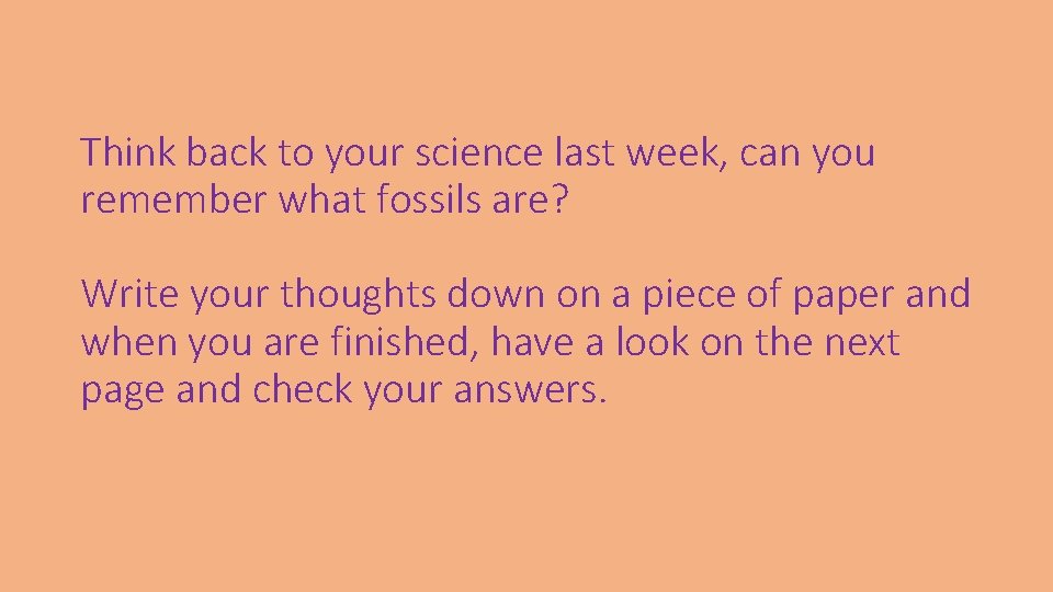 Think back to your science last week, can you remember what fossils are? Write