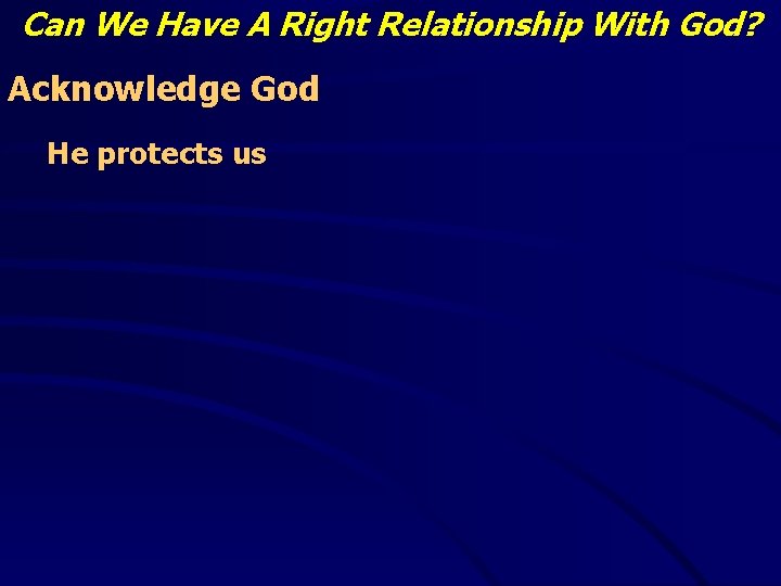 Can We Have A Right Relationship With God? Acknowledge God He protects us 