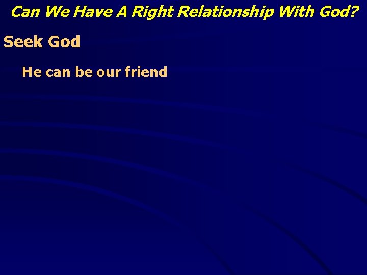 Can We Have A Right Relationship With God? Seek God He can be our