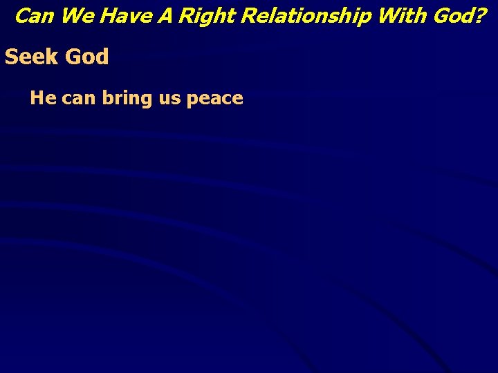 Can We Have A Right Relationship With God? Seek God He can bring us