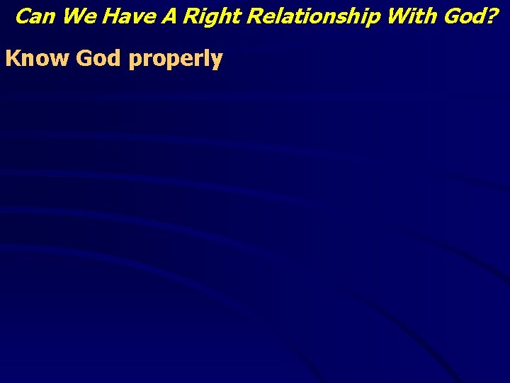 Can We Have A Right Relationship With God? Know God properly 
