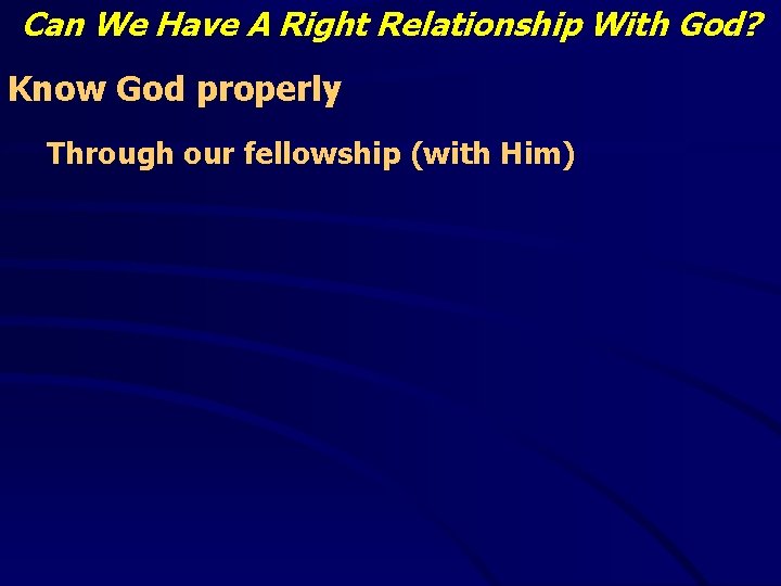 Can We Have A Right Relationship With God? Know God properly Through our fellowship