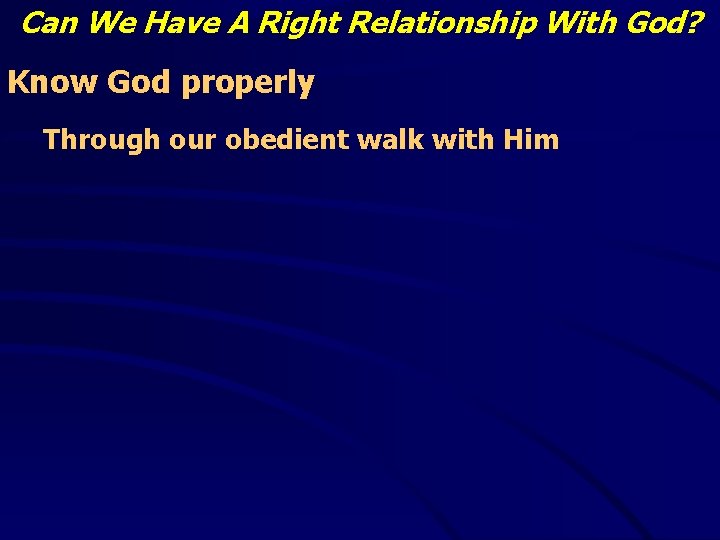 Can We Have A Right Relationship With God? Know God properly Through our obedient