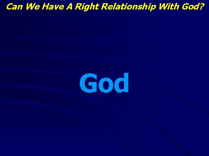 Can We Have A Right Relationship With God? God 