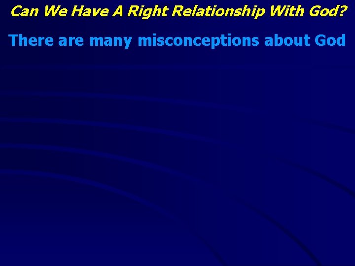 Can We Have A Right Relationship With God? There are many misconceptions about God