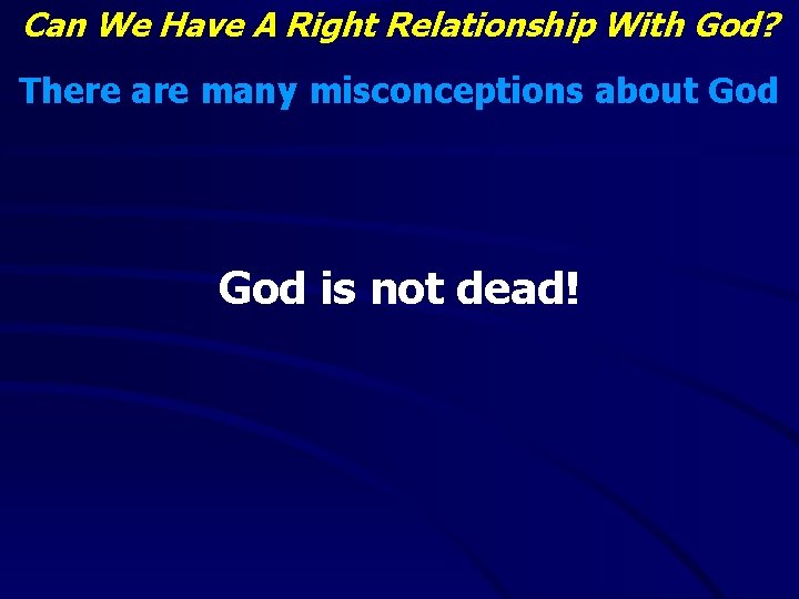 Can We Have A Right Relationship With God? There are many misconceptions about God