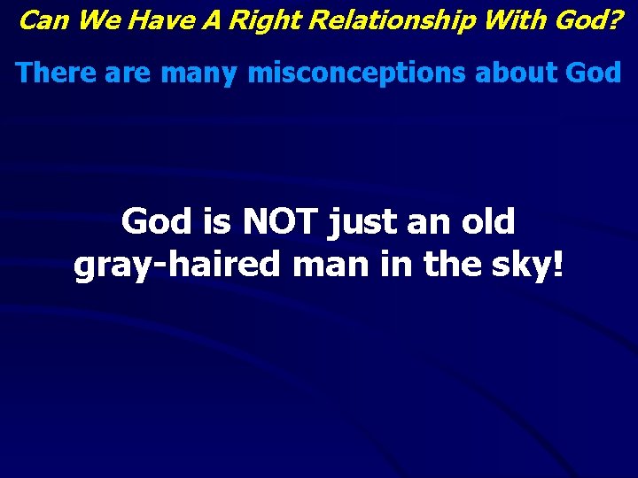 Can We Have A Right Relationship With God? There are many misconceptions about God