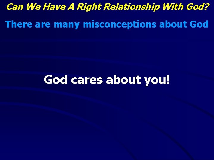 Can We Have A Right Relationship With God? There are many misconceptions about God