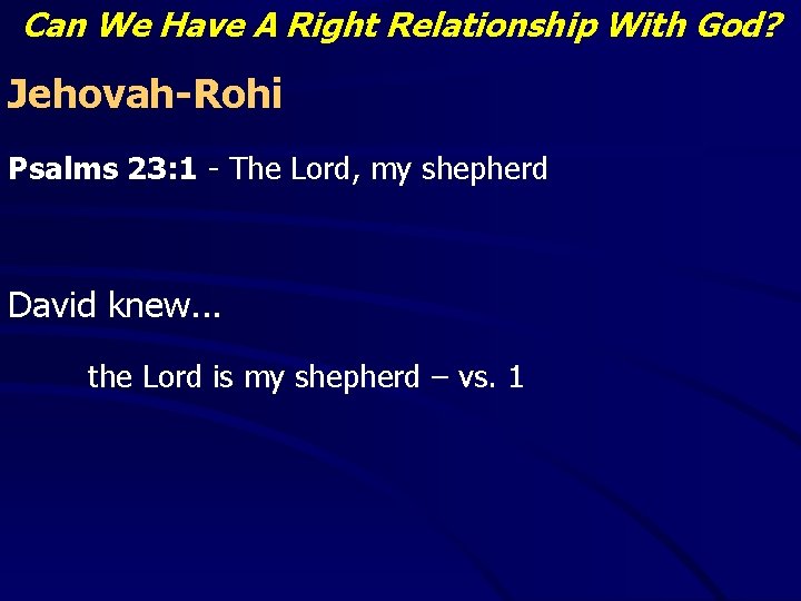 Can We Have A Right Relationship With God? Jehovah-Rohi Psalms 23: 1 - The