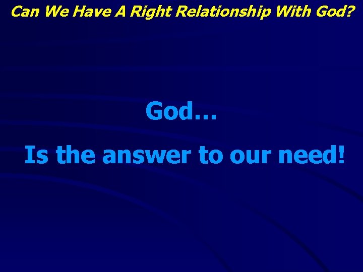 Can We Have A Right Relationship With God? God… Is the answer to our