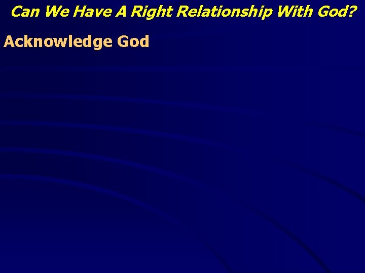 Can We Have A Right Relationship With God? Acknowledge God 