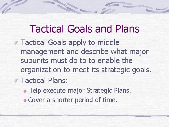 Tactical Goals and Plans Tactical Goals apply to middle management and describe what major