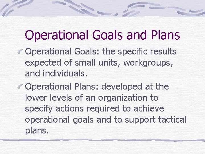 Operational Goals and Plans Operational Goals: the specific results expected of small units, workgroups,