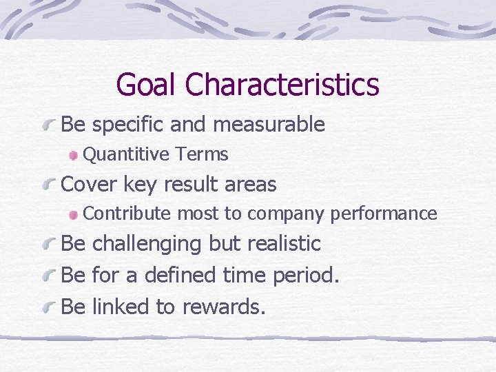 Goal Characteristics Be specific and measurable Quantitive Terms Cover key result areas Contribute most
