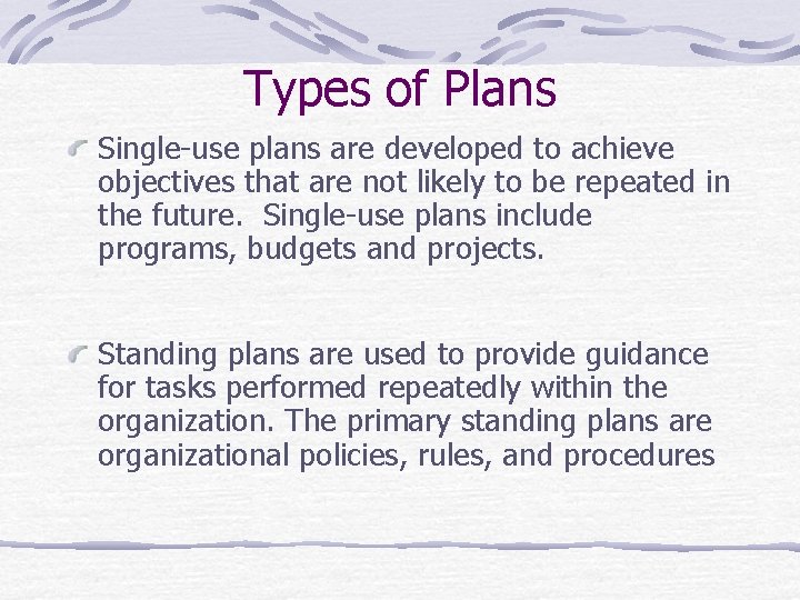Types of Plans Single-use plans are developed to achieve objectives that are not likely