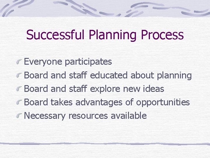 Successful Planning Process Everyone participates Board and staff educated about planning Board and staff