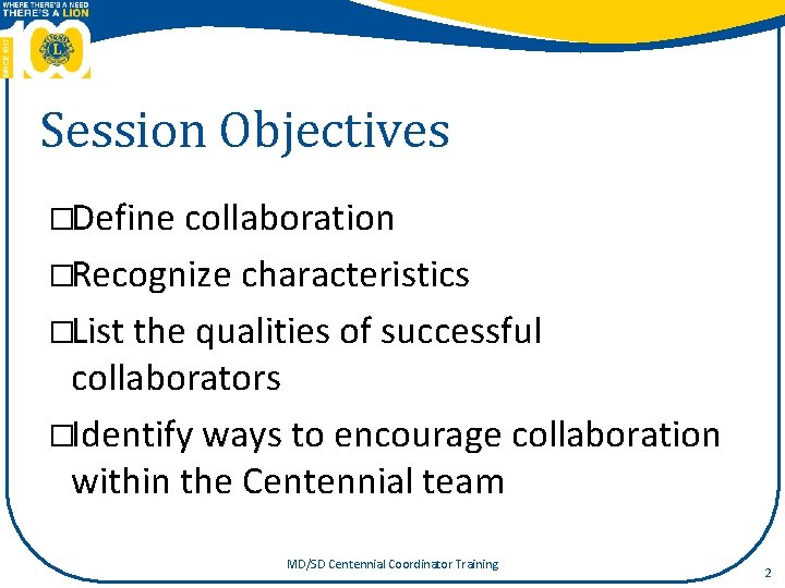 Session Objectives �Define collaboration �Recognize characteristics �List the qualities of successful collaborators �Identify ways