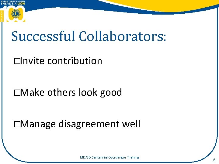 Successful Collaborators: �Invite contribution �Make others look good �Manage disagreement well MD/SD Centennial Coordinator