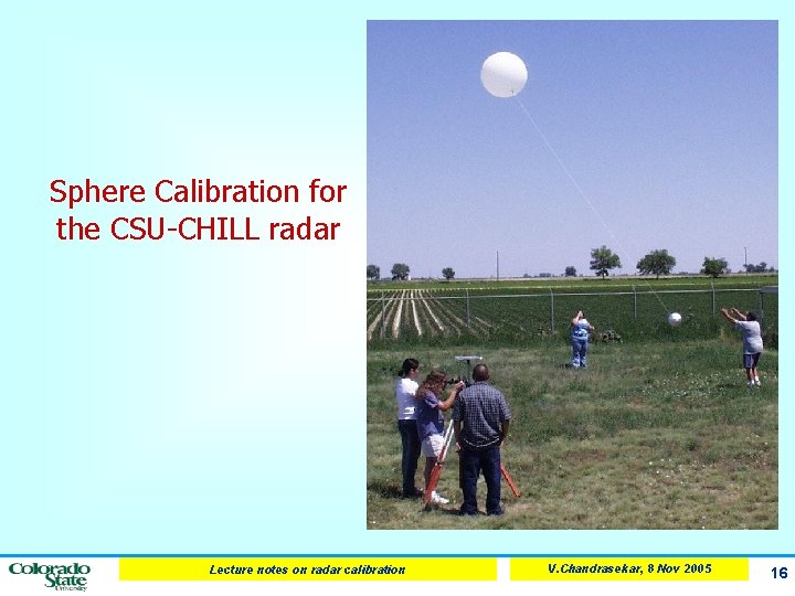 Sphere Calibration for the CSU-CHILL radar Lecture notes on radar calibration V. Chandrasekar, 8