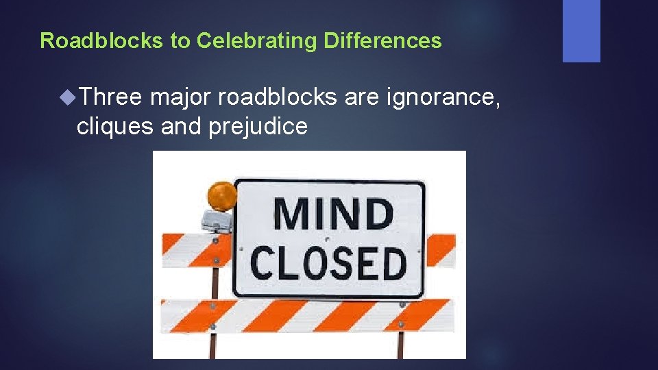 Roadblocks to Celebrating Differences Three major roadblocks are ignorance, cliques and prejudice 