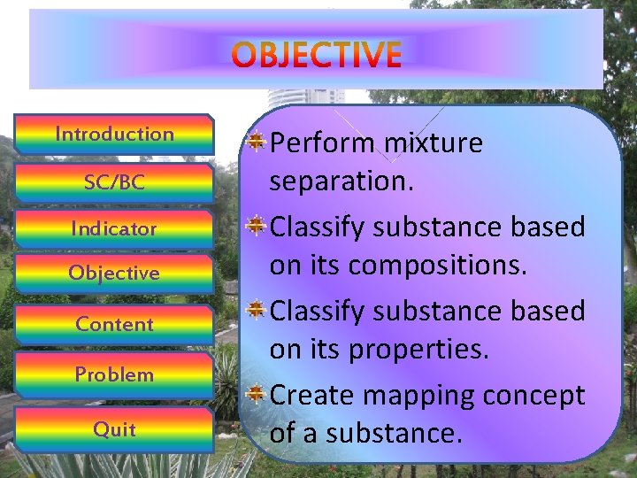 Introduction SC/BC Indicator Objective Content Problem Quit Perform mixture separation. Classify substance based on
