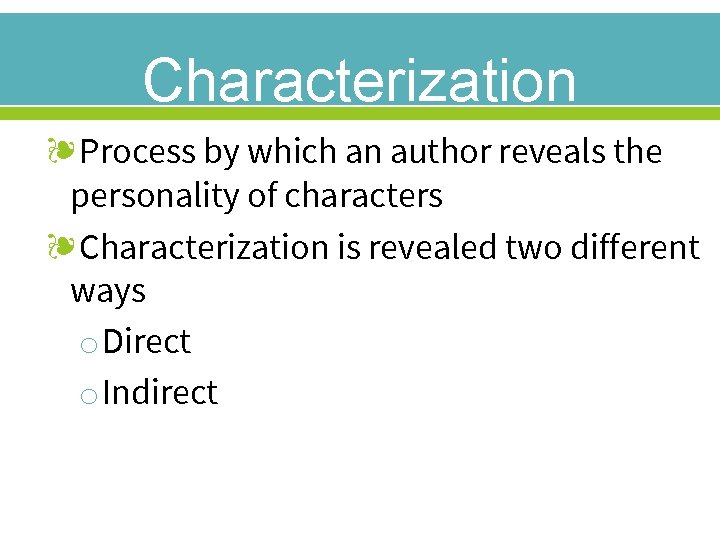 Characterization ❧Process by which an author reveals the personality of characters ❧Characterization is revealed