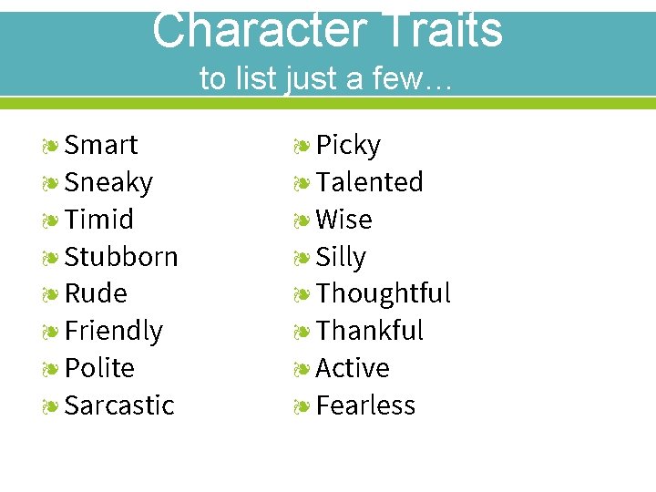 Character Traits to list just a few… ❧ Smart ❧ Picky ❧ Sneaky ❧