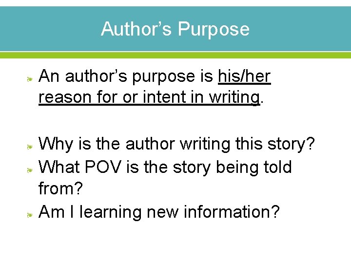 Author’s Purpose ❧ ❧ An author’s purpose is his/her reason for or intent in