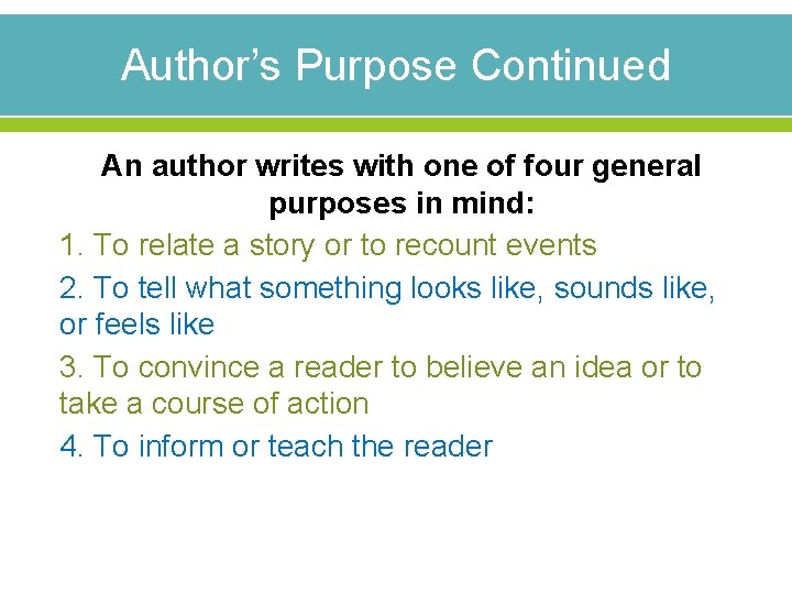 Author’s Purpose Continued An author writes with one of four general purposes in mind: