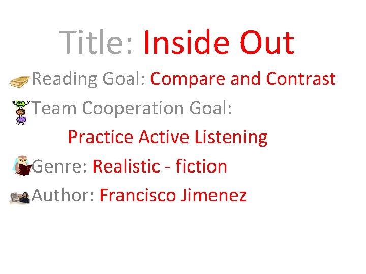 Title: Inside Out Reading Goal: Compare and Contrast Team Cooperation Goal: Practice Active Listening