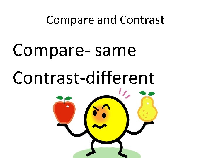 Compare and Contrast Compare- same Contrast-different 