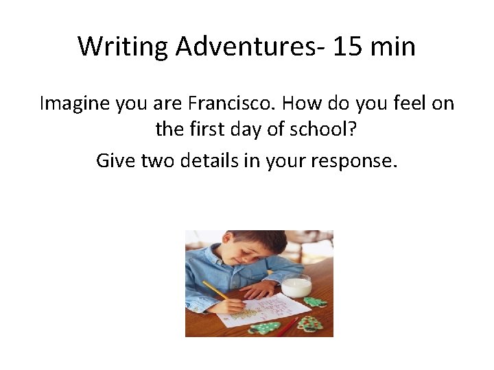 Writing Adventures- 15 min Imagine you are Francisco. How do you feel on the